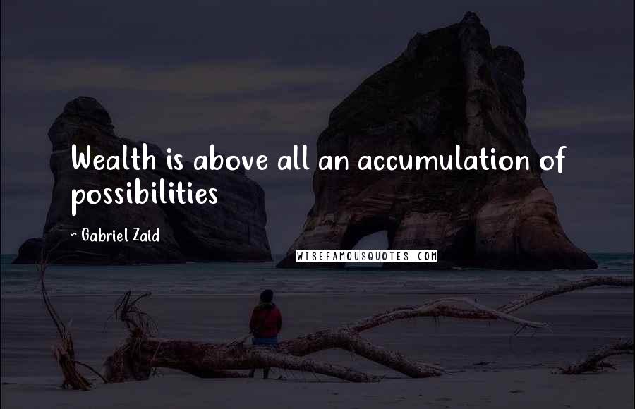 Gabriel Zaid Quotes: Wealth is above all an accumulation of possibilities