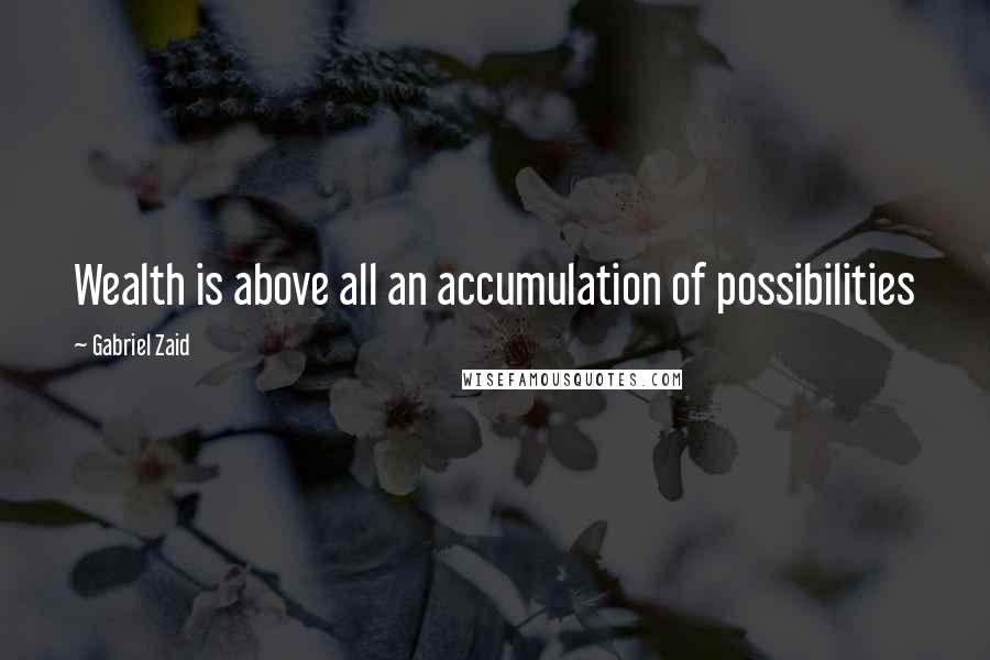 Gabriel Zaid Quotes: Wealth is above all an accumulation of possibilities