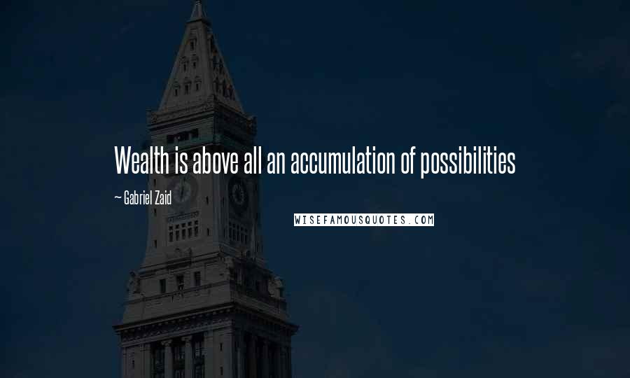 Gabriel Zaid Quotes: Wealth is above all an accumulation of possibilities