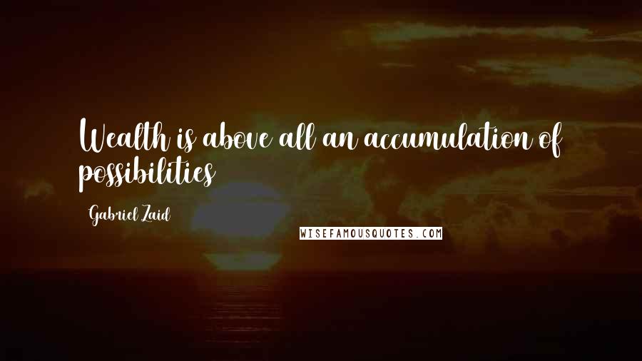 Gabriel Zaid Quotes: Wealth is above all an accumulation of possibilities