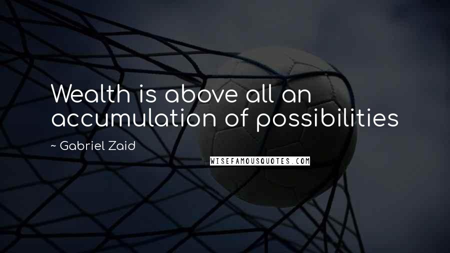 Gabriel Zaid Quotes: Wealth is above all an accumulation of possibilities