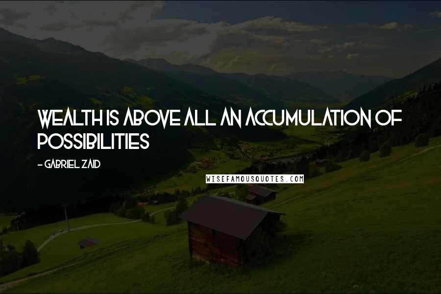 Gabriel Zaid Quotes: Wealth is above all an accumulation of possibilities