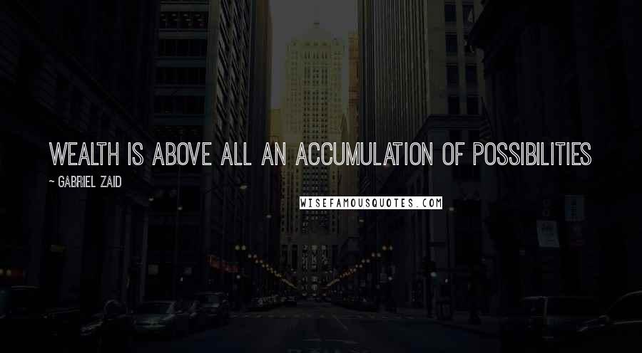 Gabriel Zaid Quotes: Wealth is above all an accumulation of possibilities