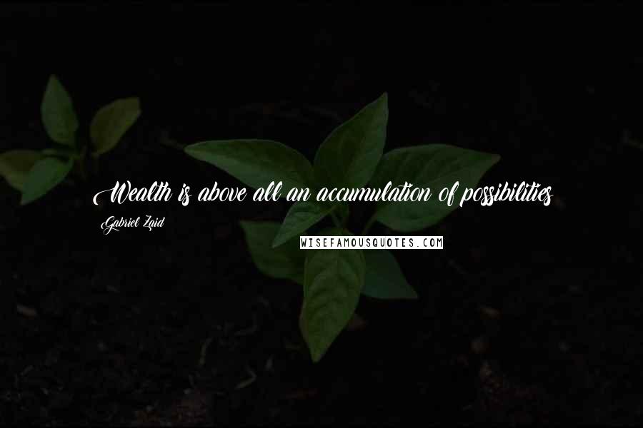 Gabriel Zaid Quotes: Wealth is above all an accumulation of possibilities