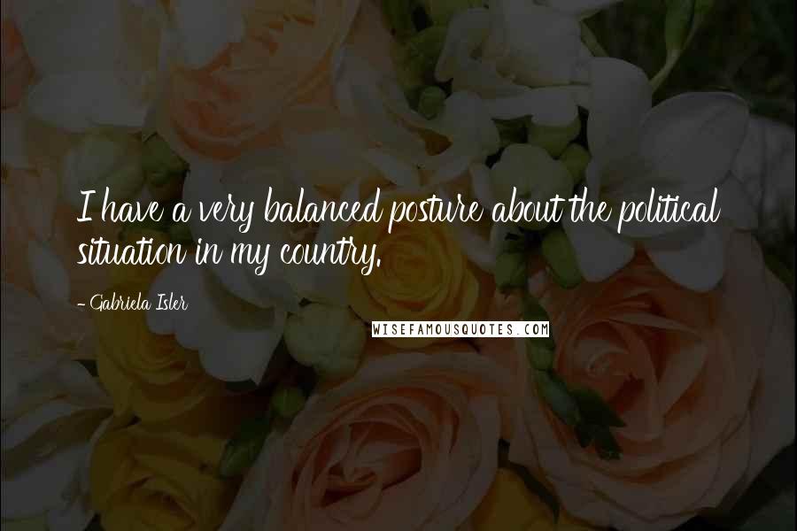 Gabriela Isler Quotes: I have a very balanced posture about the political situation in my country.