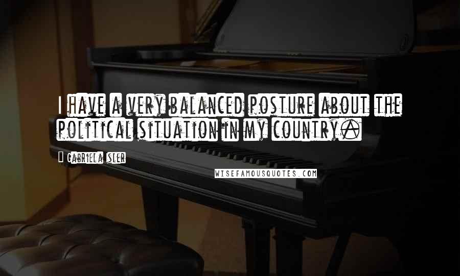 Gabriela Isler Quotes: I have a very balanced posture about the political situation in my country.