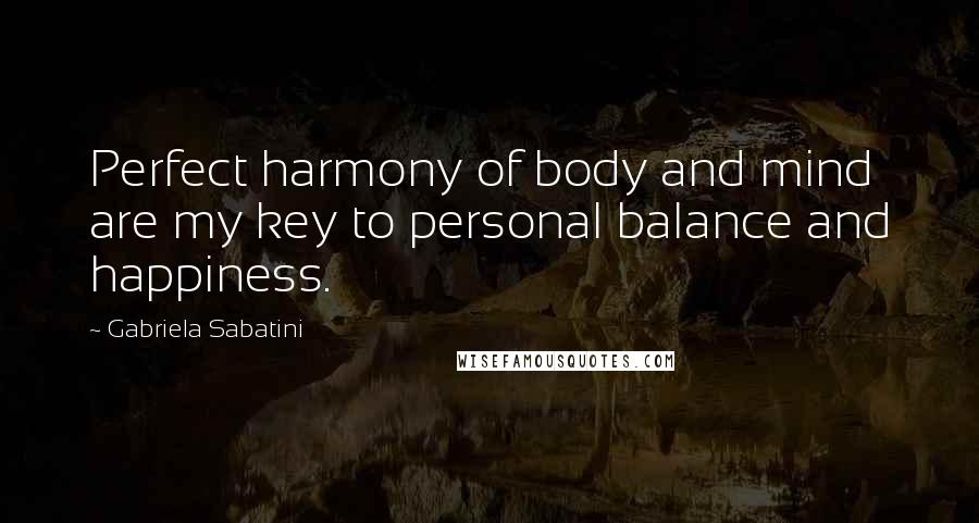 Gabriela Sabatini Quotes: Perfect harmony of body and mind are my key to personal balance and happiness.