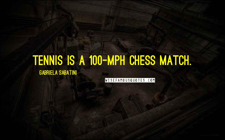 Gabriela Sabatini Quotes: Tennis is a 100-mph chess match.