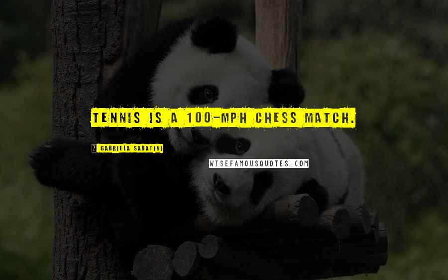 Gabriela Sabatini Quotes: Tennis is a 100-mph chess match.