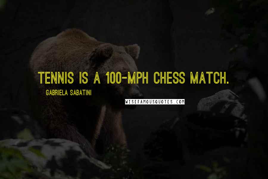 Gabriela Sabatini Quotes: Tennis is a 100-mph chess match.