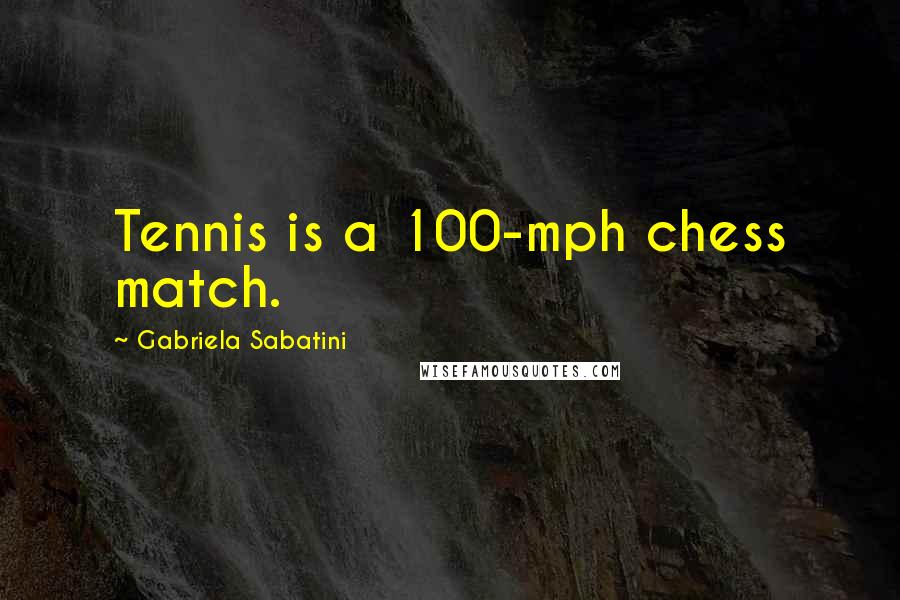 Gabriela Sabatini Quotes: Tennis is a 100-mph chess match.