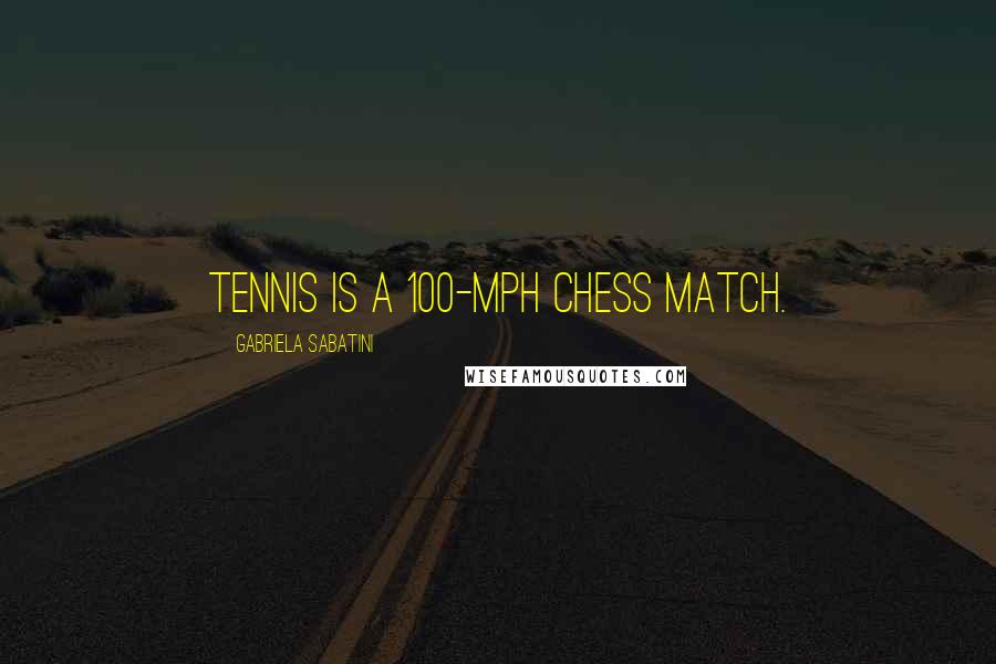 Gabriela Sabatini Quotes: Tennis is a 100-mph chess match.