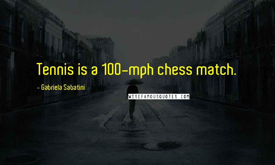 Gabriela Sabatini Quotes: Tennis is a 100-mph chess match.