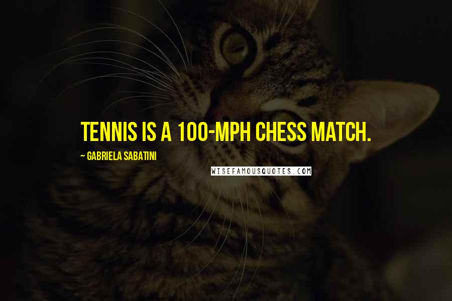 Gabriela Sabatini Quotes: Tennis is a 100-mph chess match.