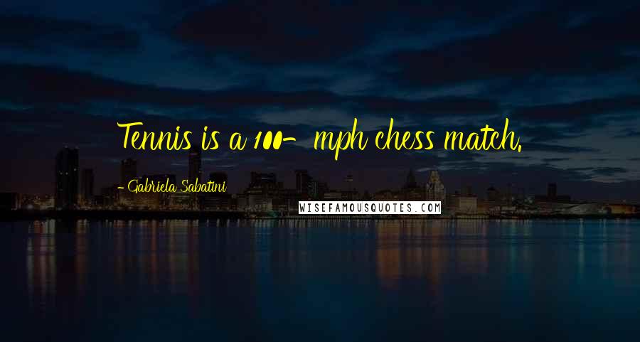 Gabriela Sabatini Quotes: Tennis is a 100-mph chess match.