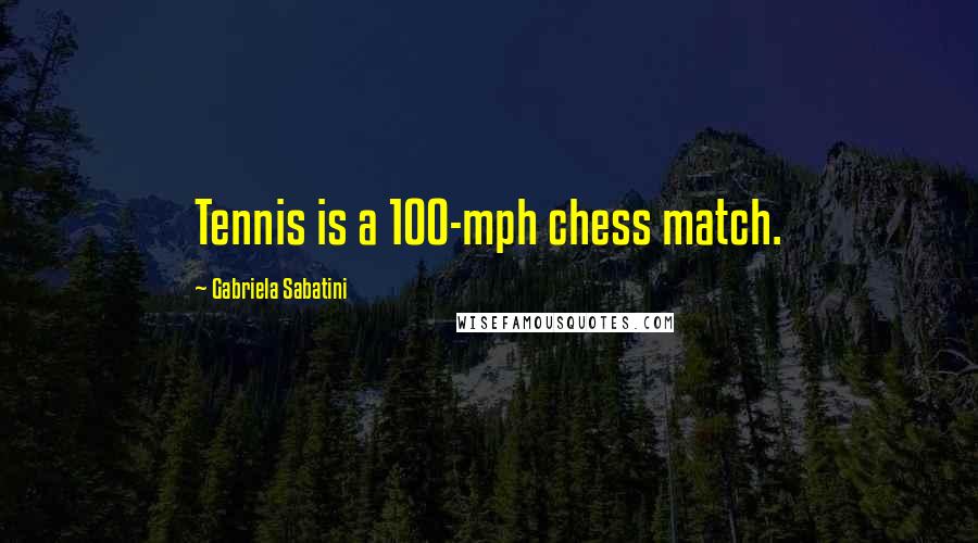 Gabriela Sabatini Quotes: Tennis is a 100-mph chess match.