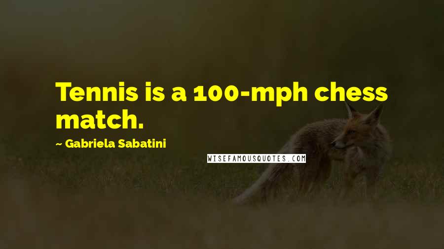 Gabriela Sabatini Quotes: Tennis is a 100-mph chess match.