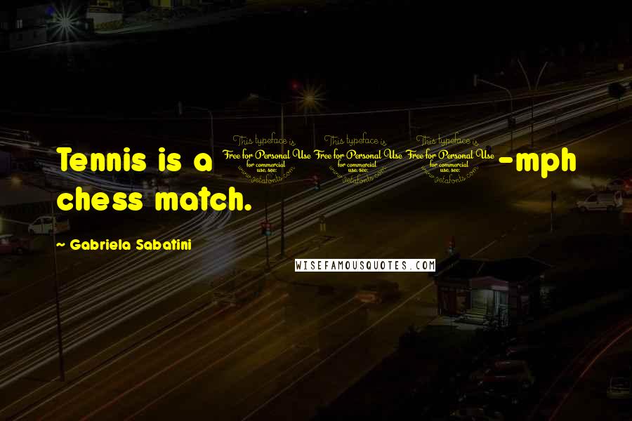 Gabriela Sabatini Quotes: Tennis is a 100-mph chess match.