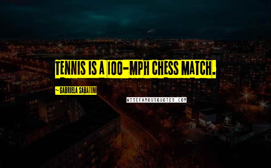 Gabriela Sabatini Quotes: Tennis is a 100-mph chess match.