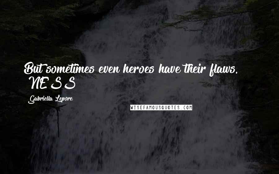Gabriella Lepore Quotes: But sometimes even heroes have their flaws." NESS