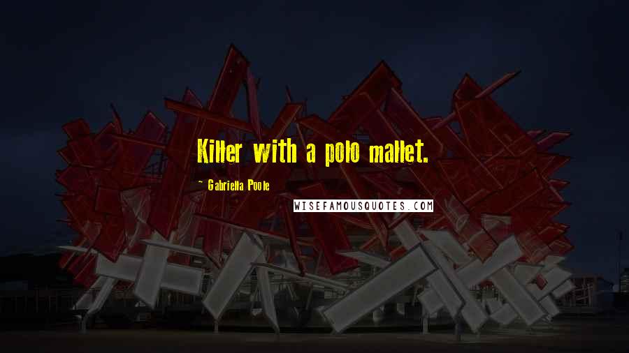 Gabriella Poole Quotes: Killer with a polo mallet.