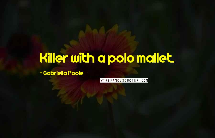 Gabriella Poole Quotes: Killer with a polo mallet.