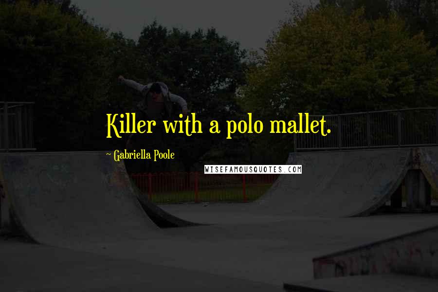 Gabriella Poole Quotes: Killer with a polo mallet.