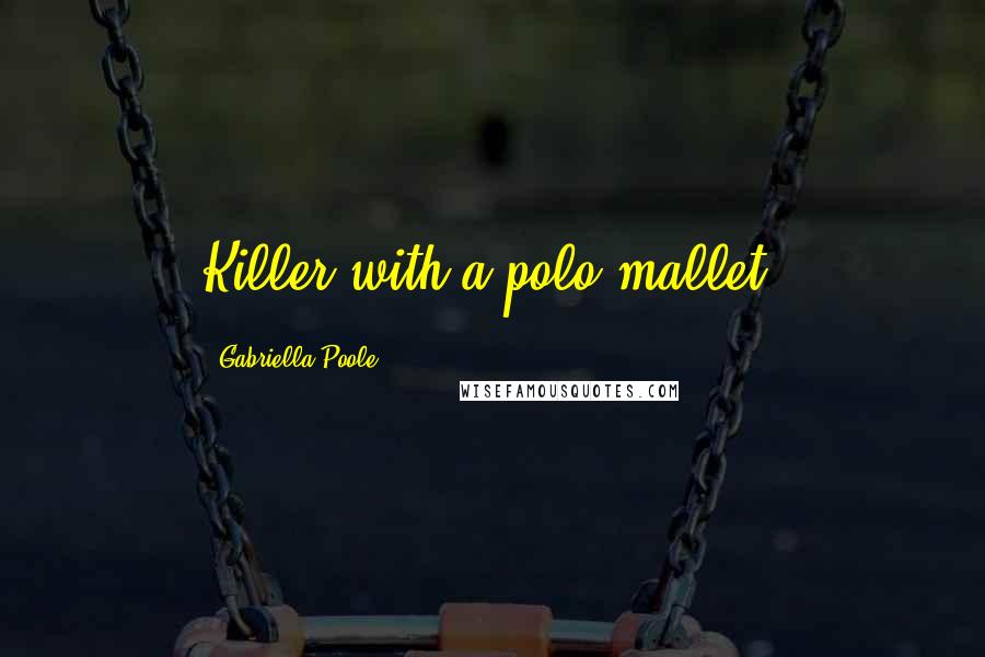 Gabriella Poole Quotes: Killer with a polo mallet.