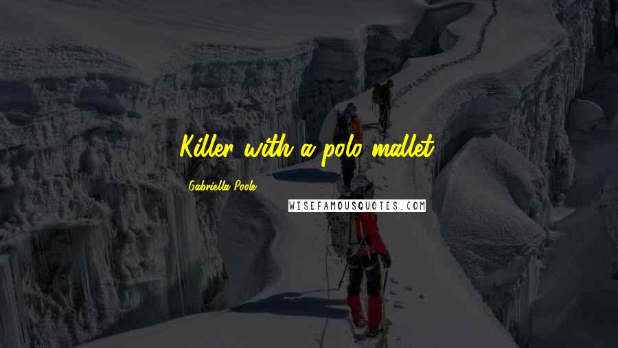 Gabriella Poole Quotes: Killer with a polo mallet.