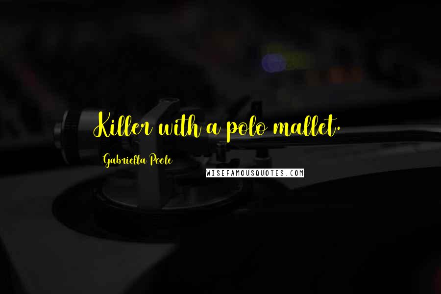 Gabriella Poole Quotes: Killer with a polo mallet.