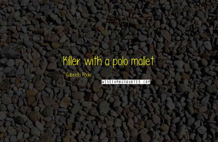 Gabriella Poole Quotes: Killer with a polo mallet.