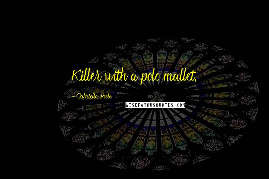 Gabriella Poole Quotes: Killer with a polo mallet.