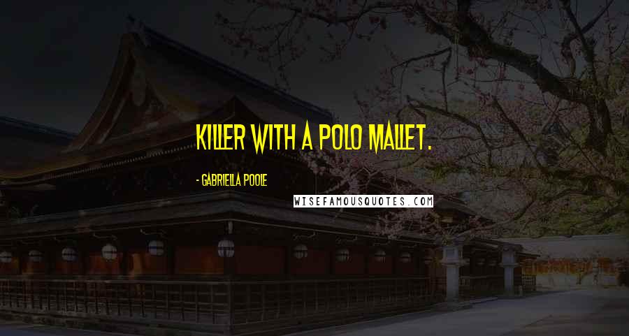 Gabriella Poole Quotes: Killer with a polo mallet.