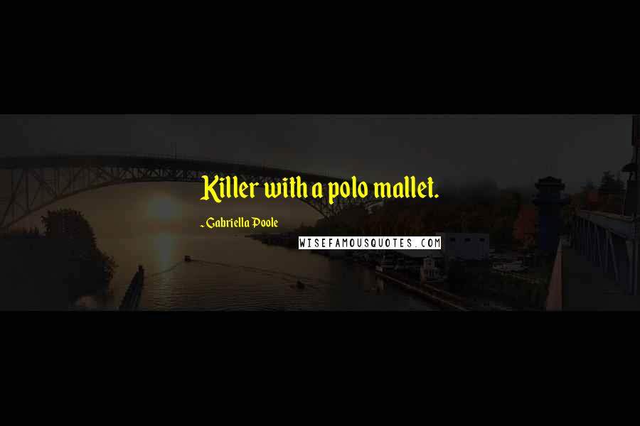 Gabriella Poole Quotes: Killer with a polo mallet.