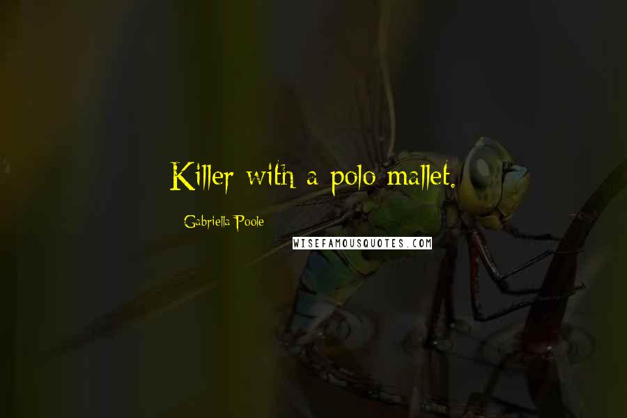 Gabriella Poole Quotes: Killer with a polo mallet.