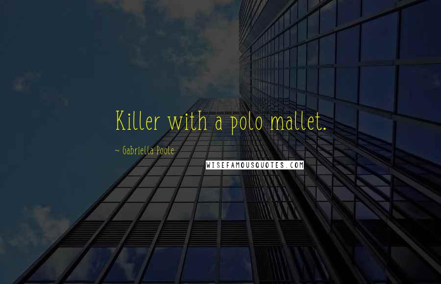 Gabriella Poole Quotes: Killer with a polo mallet.