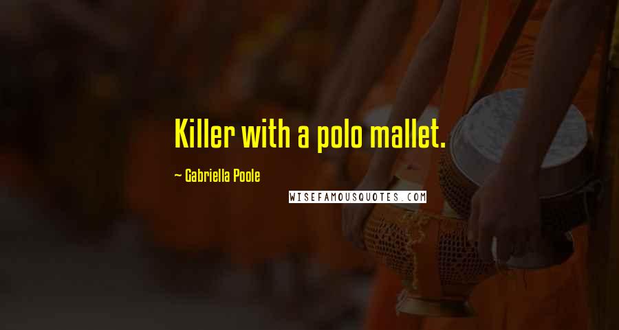 Gabriella Poole Quotes: Killer with a polo mallet.