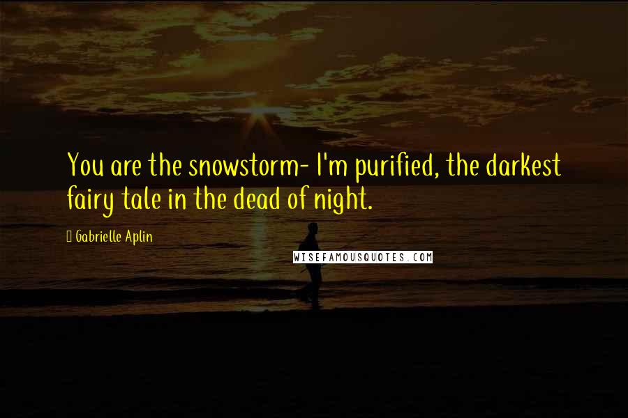 Gabrielle Aplin Quotes: You are the snowstorm- I'm purified, the darkest fairy tale in the dead of night.