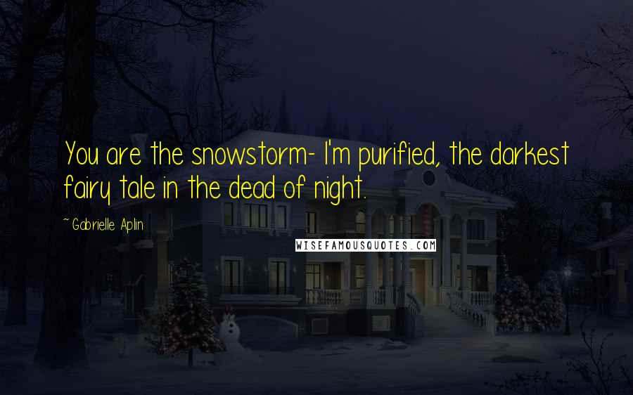 Gabrielle Aplin Quotes: You are the snowstorm- I'm purified, the darkest fairy tale in the dead of night.
