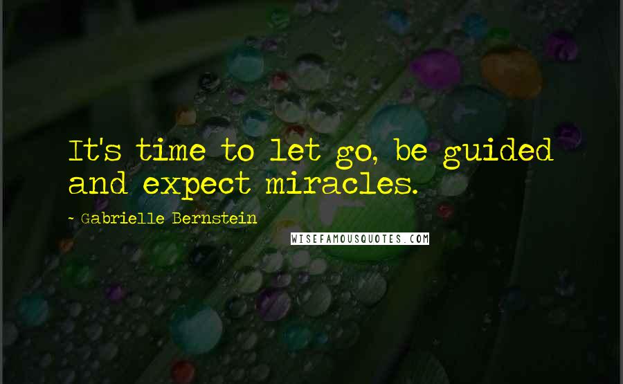Gabrielle Bernstein Quotes: It's time to let go, be guided and expect miracles.