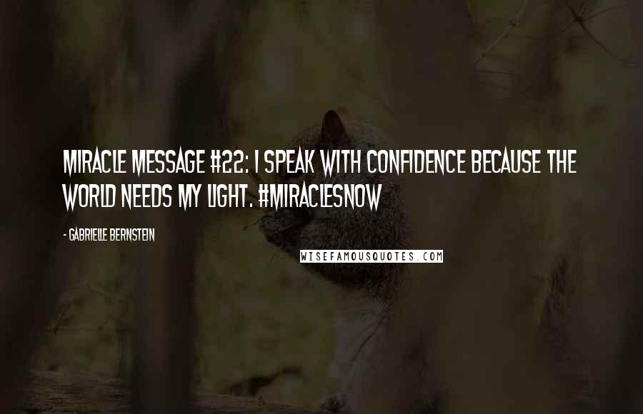 Gabrielle Bernstein Quotes: Miracle Message #22: I speak with confidence because the world needs my light. #MiraclesNow