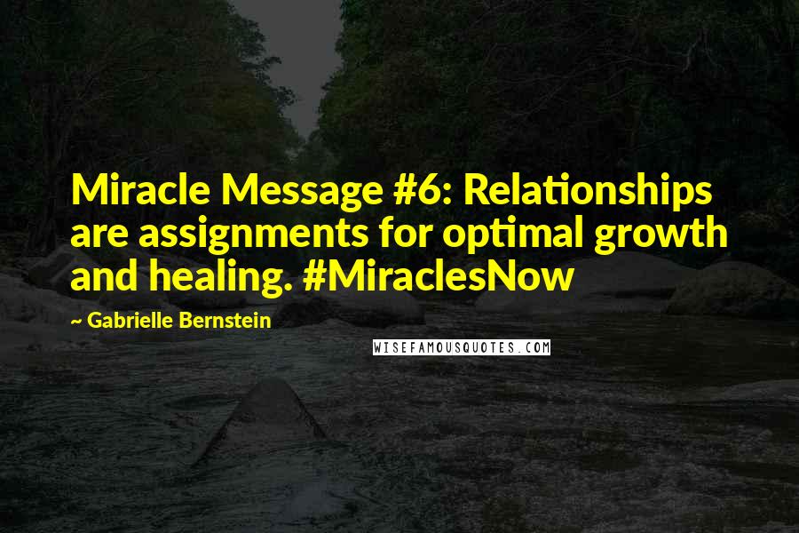 Gabrielle Bernstein Quotes: Miracle Message #6: Relationships are assignments for optimal growth and healing. #MiraclesNow