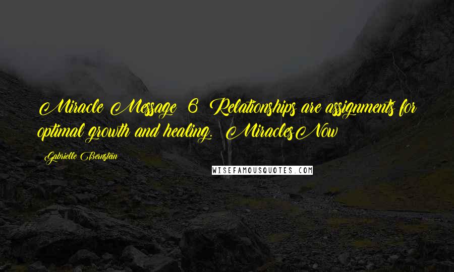 Gabrielle Bernstein Quotes: Miracle Message #6: Relationships are assignments for optimal growth and healing. #MiraclesNow