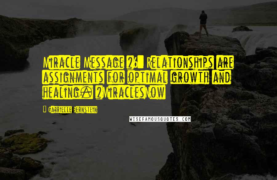 Gabrielle Bernstein Quotes: Miracle Message #6: Relationships are assignments for optimal growth and healing. #MiraclesNow