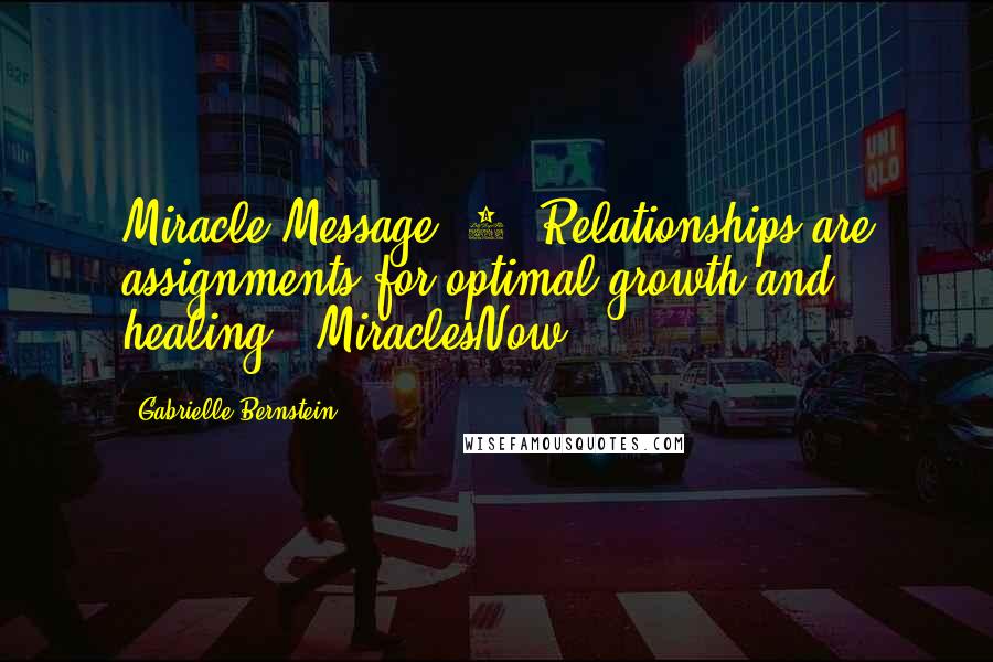 Gabrielle Bernstein Quotes: Miracle Message #6: Relationships are assignments for optimal growth and healing. #MiraclesNow