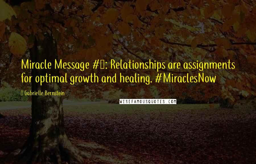 Gabrielle Bernstein Quotes: Miracle Message #6: Relationships are assignments for optimal growth and healing. #MiraclesNow