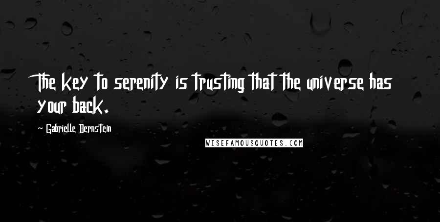 Gabrielle Bernstein Quotes: The key to serenity is trusting that the universe has your back.