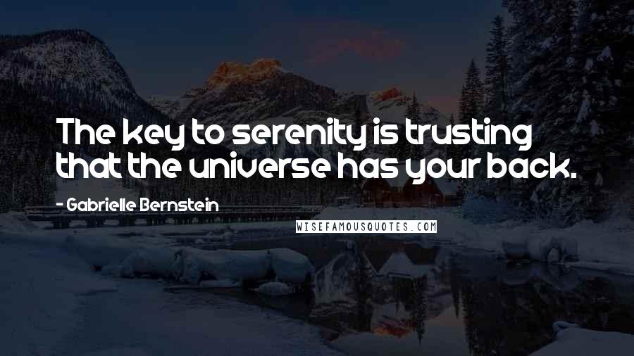 Gabrielle Bernstein Quotes: The key to serenity is trusting that the universe has your back.