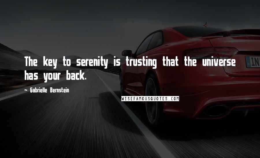 Gabrielle Bernstein Quotes: The key to serenity is trusting that the universe has your back.