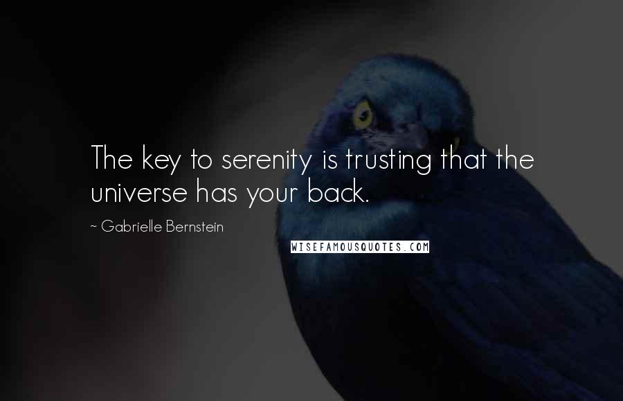 Gabrielle Bernstein Quotes: The key to serenity is trusting that the universe has your back.